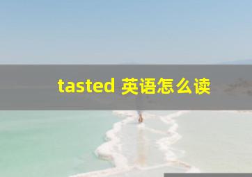 tasted 英语怎么读